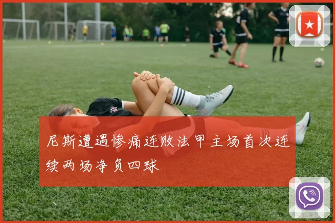 尼斯遭遇惨痛连败法甲主场首次连续两场净负四球