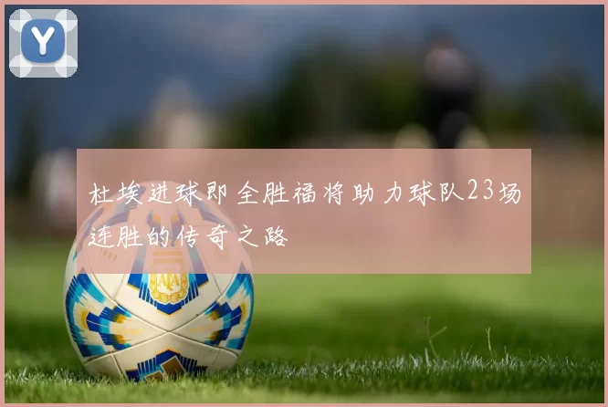 杜埃进球即全胜福将助力球队23场连胜的传奇之路